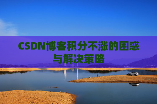 CSDN博客积分不涨的困惑与解决策略